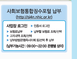 사회보험통합징수포털 납부(http://si4n.nhic.or.kr):사업장 로그인 → 인증서 로그인 → 보험료납부 → 납부할 보험료 조회/선택 → 고지내역조회/선택  → 납부방법(은행즉시이체 등) 선택 후 납부 (납부가능시간 : 09:00 ~ 22:00 은행별 상이)